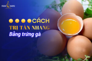 Các cách trị tàn nhang bằng trứng gà có hiệu quả không?