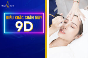 Điêu khắc chân mày 9D là gì? Ưu nhược điểm? Giá bao nhiêu?