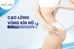 cạo lông vùng kín nữ có ảnh hưởng gì không