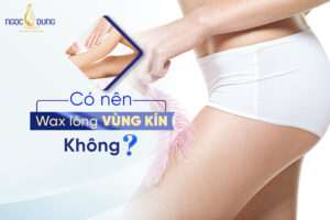 Có nên wax lông vùng kín không