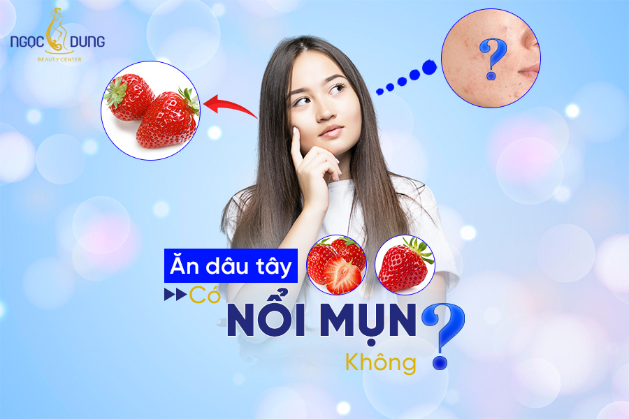 Ăn nhiều dâu tây có tốt không? Ăn dâu tây có nổi mụn không?