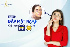 Nên đắp mặt nạ khi nào? Cùng chuyên gia giải đáp ngay
