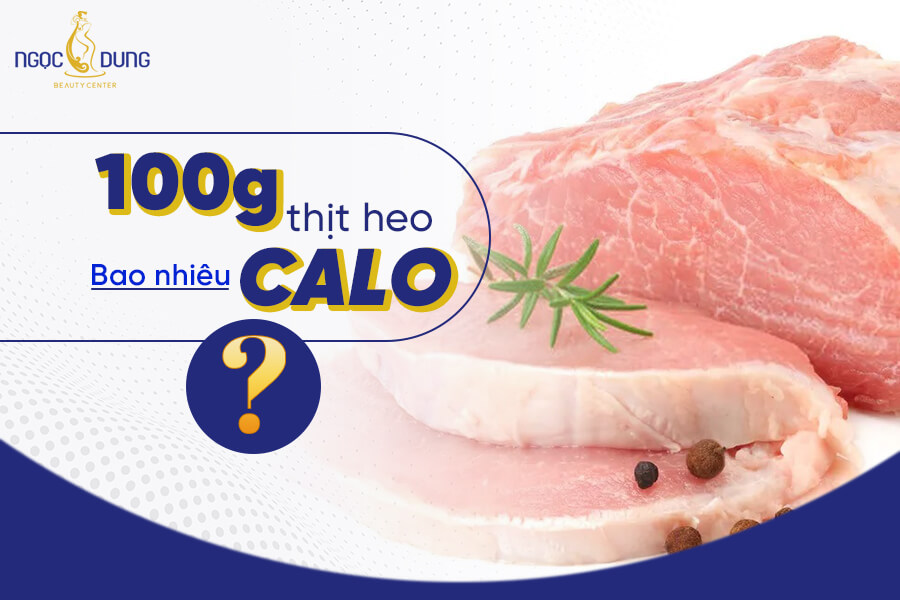 100g Thịt heo bao nhiêu calo?Ăn thịt heo có mập (béo) không?