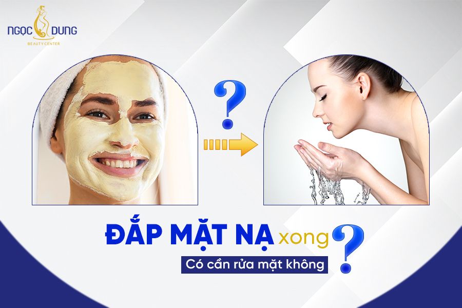 đắp mặt nạ xong có cần rửa mặt không