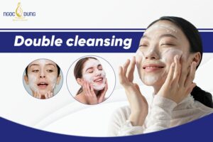 Double cleansing là gì? Xem ngay quy trình double cleansing chuẩn mang lại hiệu quả cao