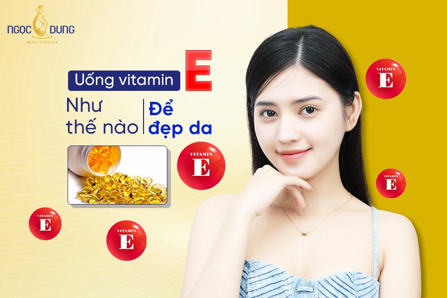 uống vitamin E như thế nào để đẹp da