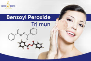 Dùng Benzoyl Peroxide trị mụn nào? Công dụng và cách dùng