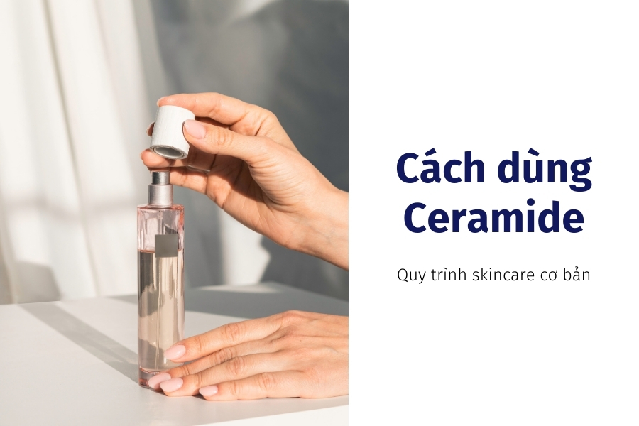 Hướng dẫn cách dùng và tần suất sử dụng Ceramide trong chăm sóc da