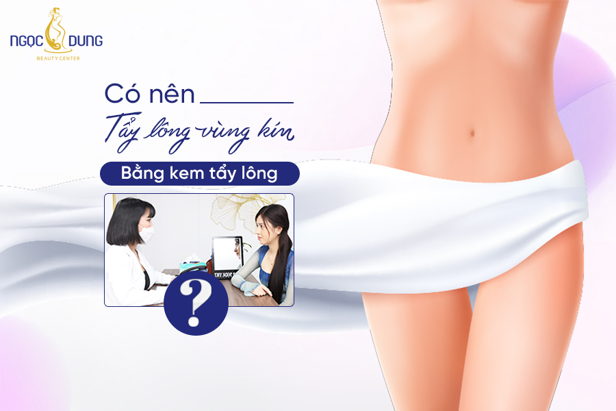 có nên tẩy lông vùng kín bằng kem tẩy lông