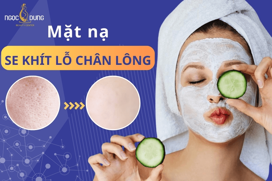 Top 10 mặt nạ se khít lỗ chân lông hiệu quả và bí quyết chăm sóc da mịn màng
