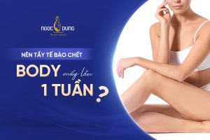 Nên tẩy tế bào chết body mấy lần 1 tuần?