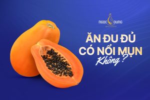 Ăn đu đủ có nổi mụn không? Bị mụn có nên ăn đu đủ?