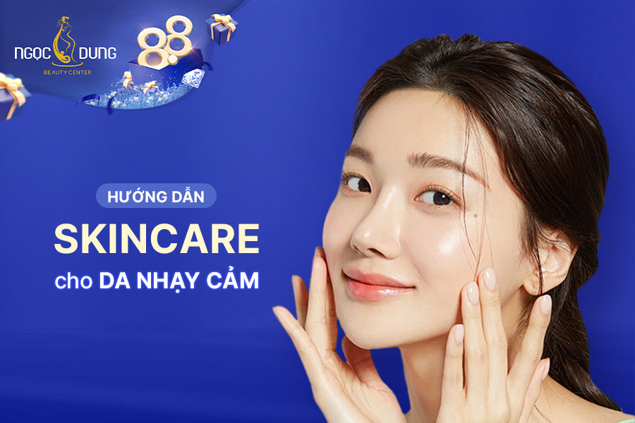 Hướng dẫn quy trình 6 bước skincare cho da nhạy cảm đơn giản