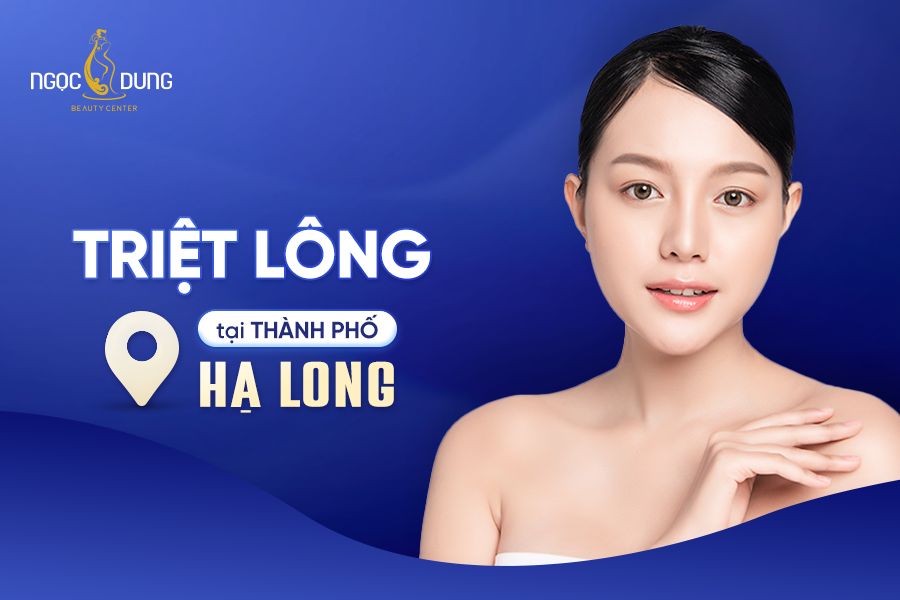 Tìm kiếm địa chỉ triệt lông tại thành phố Hạ Long uy tín ở đâu?