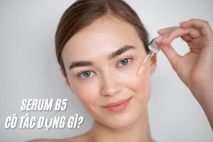 Serum B5 có tác dụng gì trong quá trình chăm sóc da?