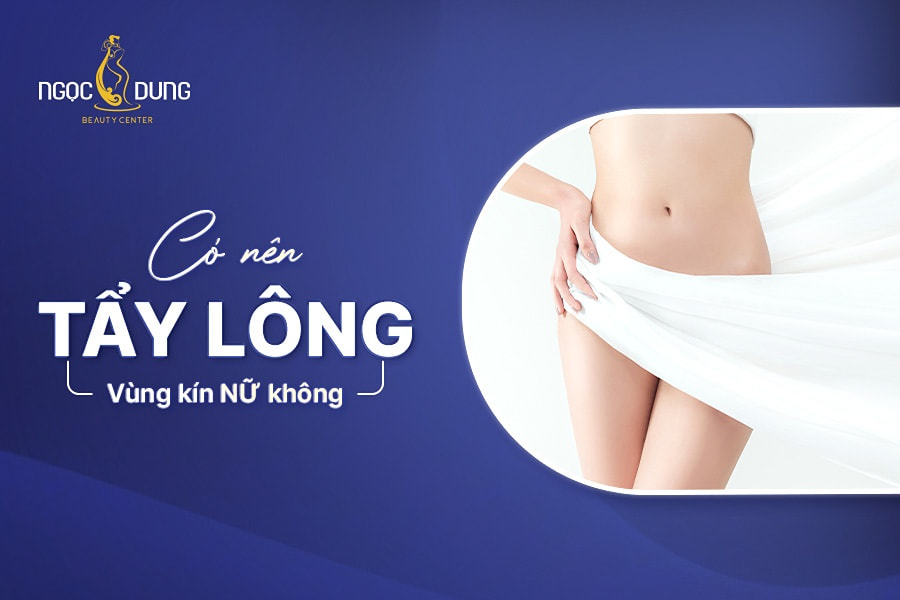 Có nên triệt lông vùng kín nữ không?