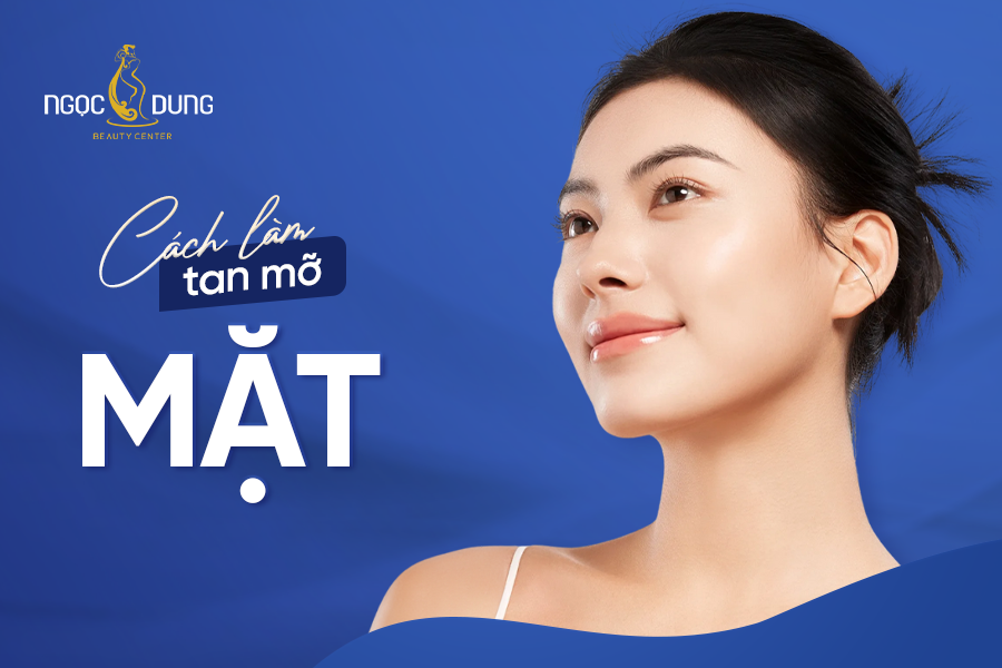 Cách làm tan mỡ mặt đơn giản, không cần phẫu thuật bạn cần biết