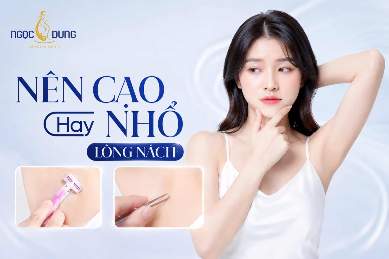Nên cạo hay nhổ lông nách? Ưu và nhược điểm chi tiết