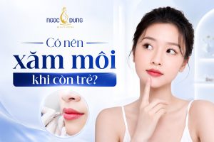 Có nên xăm môi khi còn trẻ? Độ tuổi phù hợp để phun môi