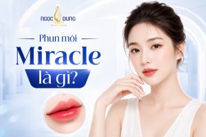 Phun môi miracle là gì? Ưu điểm, bảng giá và quy trình