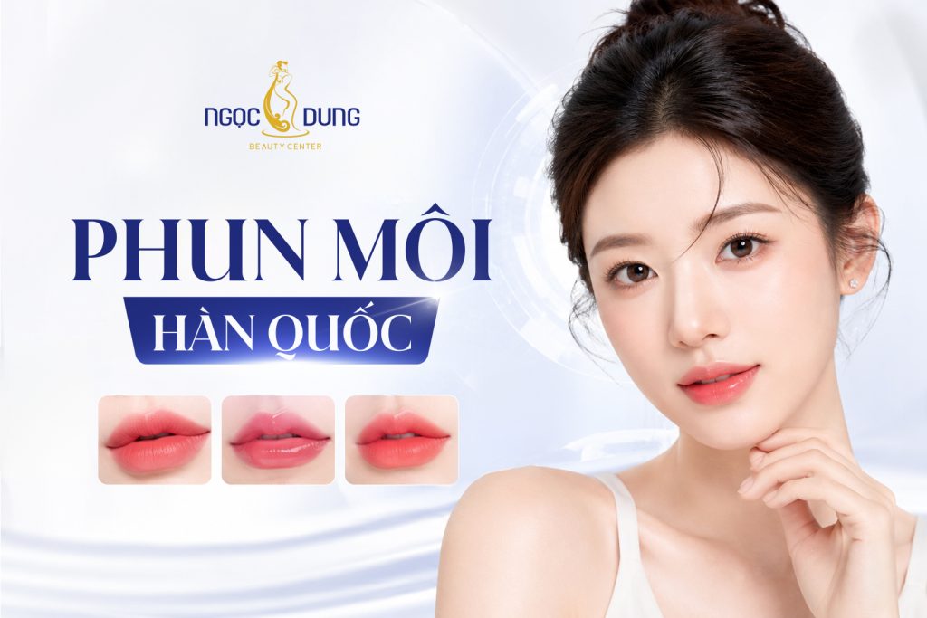 Phun môi Hàn Quốc: Bảng giá, Quy trình và Địa chỉ uy tín