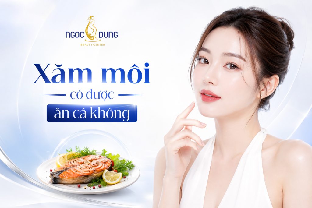 Xăm môi có được ăn cá không? Thời gian kiêng cữ và lời khuyên